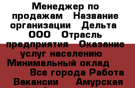 Менеджер по продажам › Название организации ­ Дельта, ООО › Отрасль предприятия ­ Оказание услуг населению › Минимальный оклад ­ 50 000 - Все города Работа » Вакансии   . Амурская обл.,Архаринский р-н